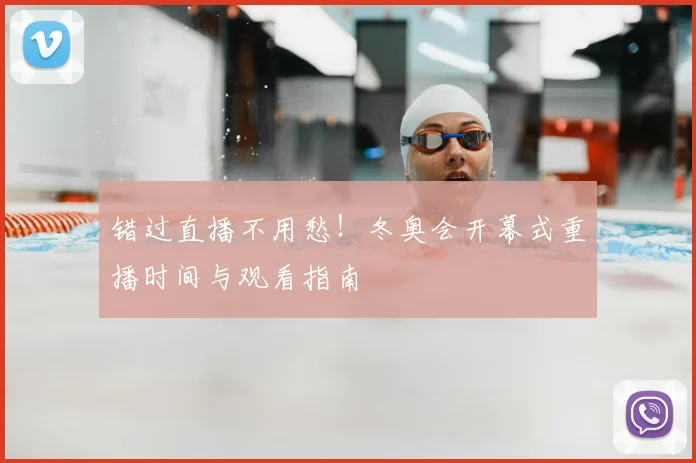 错过直播不用愁！冬奥会开幕式重播时间与观看指南