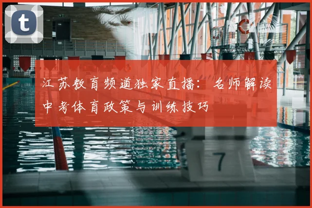 江苏教育频道独家直播：名师解读中考体育政策与训练技巧