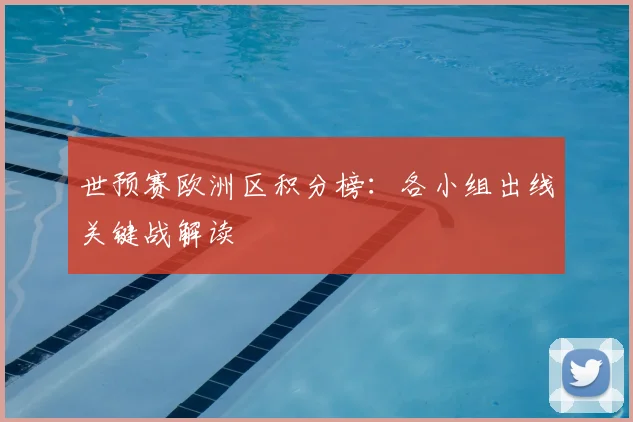 世预赛欧洲区积分榜：各小组出线关键战解读