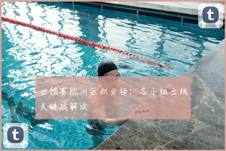 世预赛欧洲区积分榜：各小组出线关键战解读