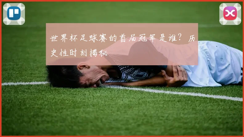 世界杯足球赛的首届冠军是谁？历史性时刻揭秘