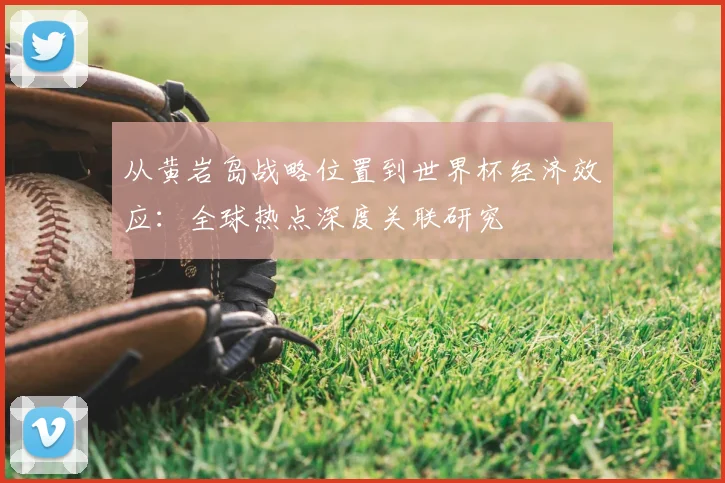 从黄岩岛战略位置到世界杯经济效应:全球热点深度关联研究
